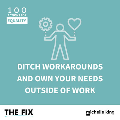 Ditch workarounds and own your needs outside of work
