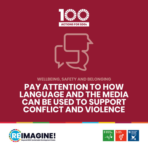 Pay attention to how language and the media can be used to support conflict and violence